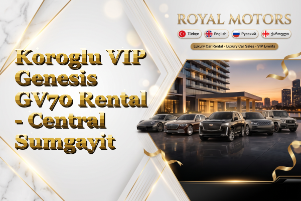 Koroglu VIP Genesis GV70 Rental - Central Sumgayit