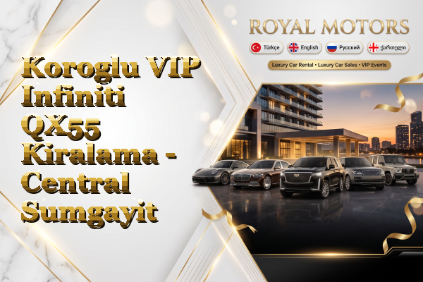 Koroglu VIP Infiniti QX55 Kiralama - Central Sumgayit