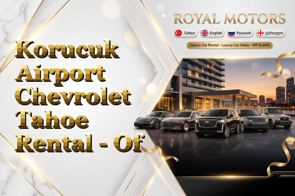 Korucuk Airport Chevrolet Tahoe Rental - Of