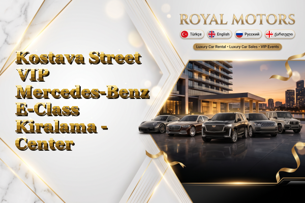 Kostava Street VIP Mercedes-Benz E-Class Kiralama - Center