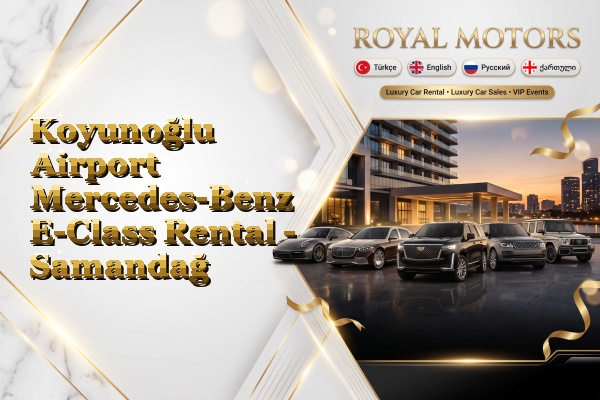 Koyunoğlu Airport Mercedes-Benz E-Class Rental - Samandağ