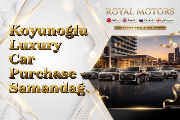 Koyunoğlu Luxury Car Purchase - Samandağ