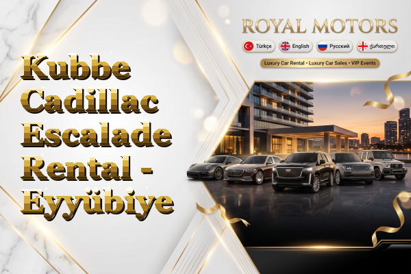 Kubbe Cadillac Escalade Rental - Eyyübiye