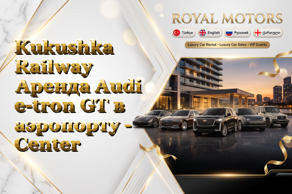 Kukushka Railway Аренда Audi e-tron GT в аэропорту - Center