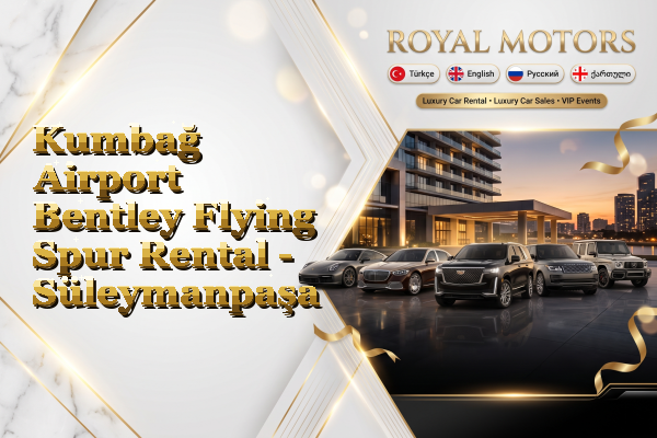 Kumbağ Airport Bentley Flying Spur Rental - Süleymanpaşa