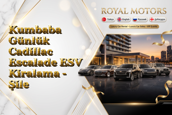 Kumbaba Günlük Cadillac Escalade ESV Kiralama - Şile