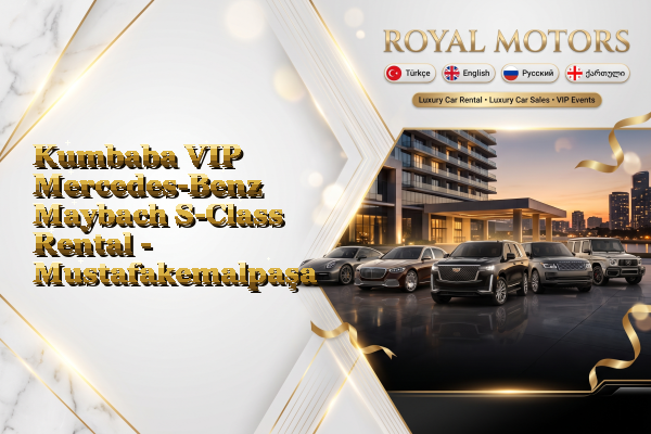 Kumbaba VIP Mercedes-Benz Maybach S-Class Rental - Mustafakemalpaşa