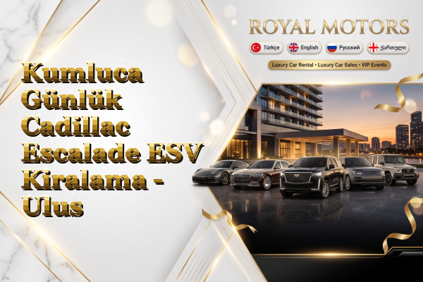Kumluca Günlük Cadillac Escalade ESV Kiralama - Ulus