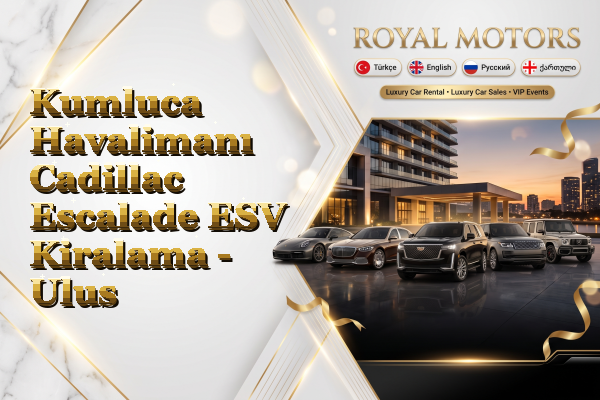Kumluca Havalimanı Cadillac Escalade ESV Kiralama - Ulus