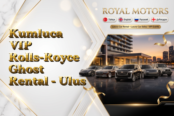 Kumluca VIP Rolls-Royce Ghost Rental - Ulus