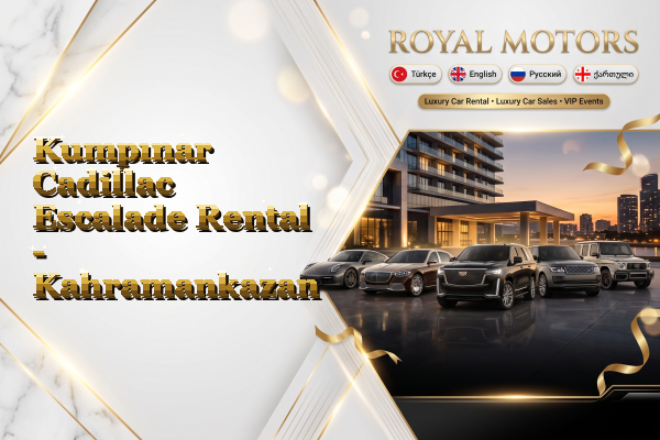 Kumpınar Cadillac Escalade Rental - Kahramankazan