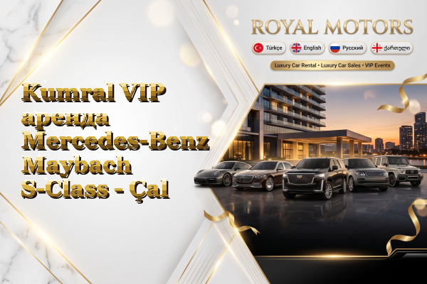 Kumral VIP аренда Mercedes-Benz Maybach S-Class - Çal