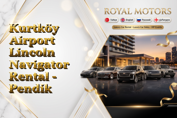 Kurtköy Airport Lincoln Navigator Rental - Pendik