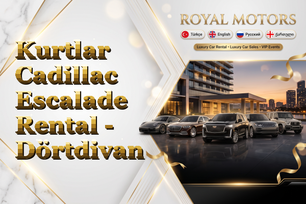 Kurtlar Cadillac Escalade Rental - Dörtdivan