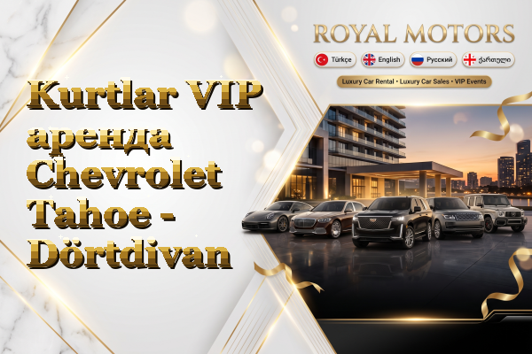 Kurtlar VIP аренда Chevrolet Tahoe - Dörtdivan