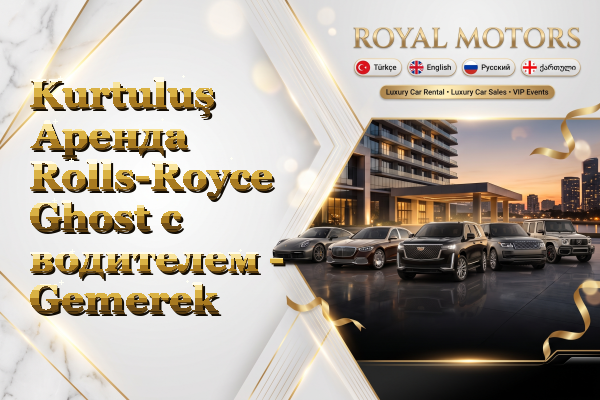 Kurtuluş Аренда Rolls-Royce Ghost с водителем - Gemerek