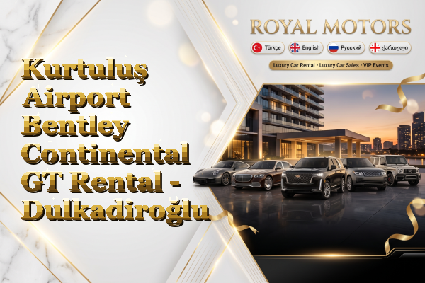 Kurtuluş Airport Bentley Continental GT Rental - Dulkadiroğlu