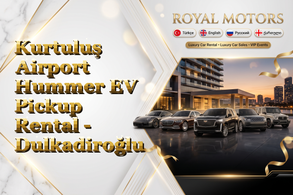 Kurtuluş Airport Hummer EV Pickup Rental - Dulkadiroğlu