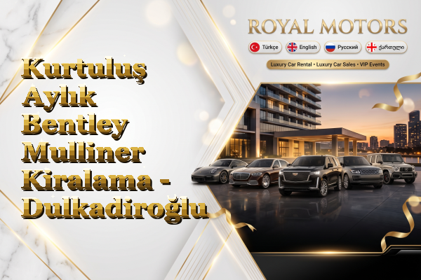 Kurtuluş Aylık Bentley Mulliner Kiralama - Dulkadiroğlu