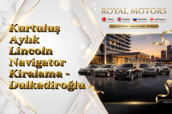 Kurtuluş Aylık Lincoln Navigator Kiralama - Dulkadiroğlu
