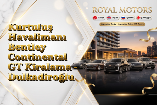 Kurtuluş Havalimanı Bentley Continental GT Kiralama - Dulkadiroğlu