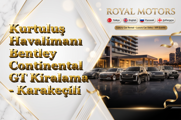 Kurtuluş Havalimanı Bentley Continental GT Kiralama - Karakeçili
