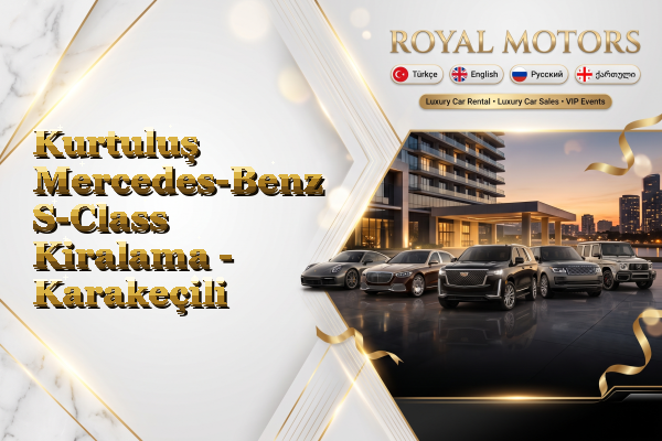 Kurtuluş Mercedes-Benz S-Class Kiralama - Karakeçili
