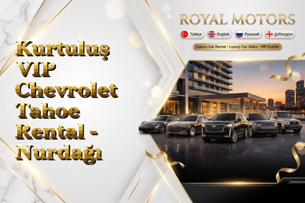 Kurtuluş VIP Chevrolet Tahoe Rental - Nurdağı