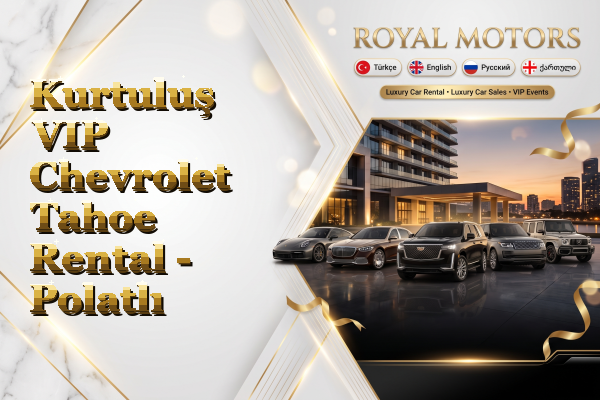 Kurtuluş VIP Chevrolet Tahoe Rental - Polatlı