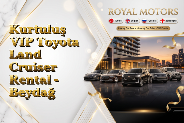 Kurtuluş VIP Toyota Land Cruiser Rental - Beydağ