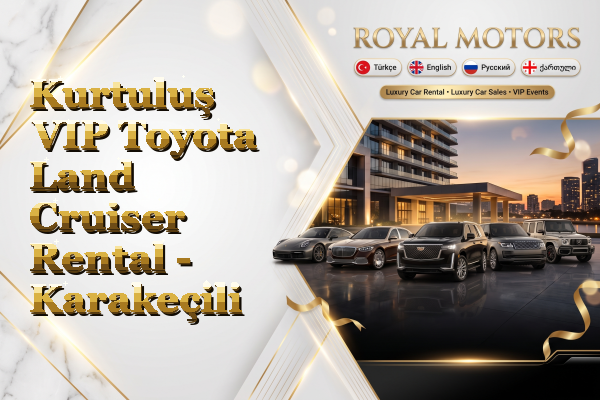 Kurtuluş VIP Toyota Land Cruiser Rental - Karakeçili
