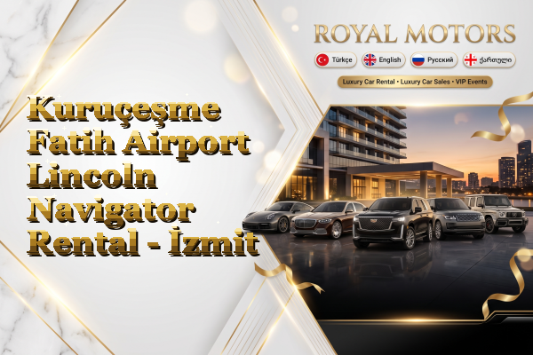 Kuruçeşme Fatih Airport Lincoln Navigator Rental - İzmit