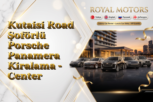 Kutaisi Road Şoförlü Porsche Panamera Kiralama - Center