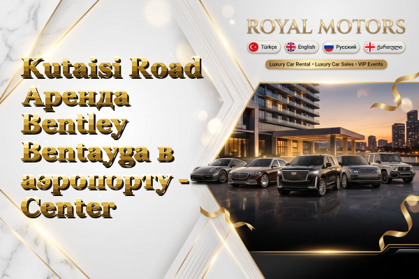 Kutaisi Road Аренда Bentley Bentayga в аэропорту - Center