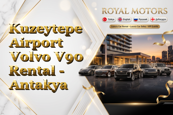 Kuzeytepe Airport Volvo V90 Rental - Antakya