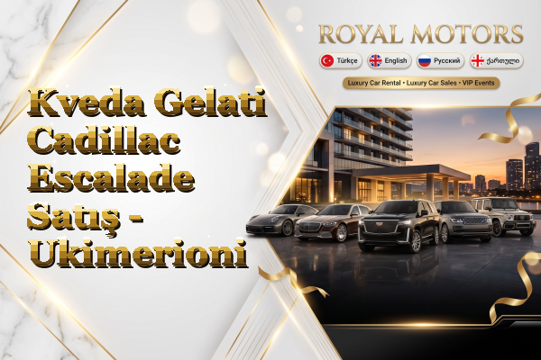 Kveda Gelati Cadillac Escalade Satış - Ukimerioni