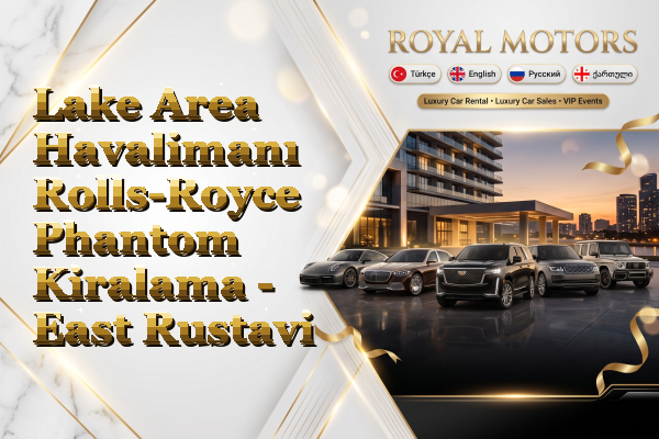 Lake Area Havalimanı Rolls-Royce Phantom Kiralama - East Rustavi