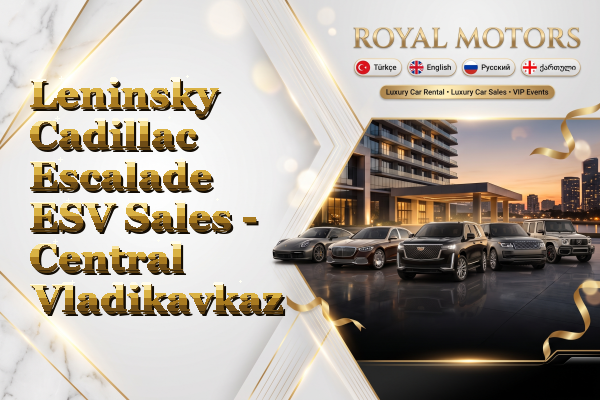 Leninsky Cadillac Escalade ESV Sales - Central Vladikavkaz