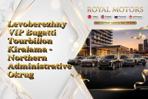 Levoberezhny VIP Bugatti Tourbillon Kiralama - Northern Administrative Okrug