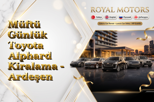 Müftü Günlük Toyota Alphard Kiralama - Ardeşen
