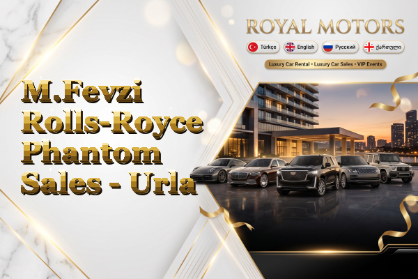 M.Fevzi Rolls-Royce Phantom Sales - Urla