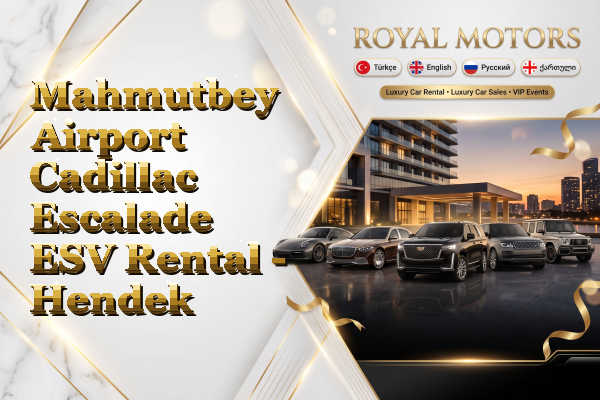 Mahmutbey Airport Cadillac Escalade ESV Rental - Hendek