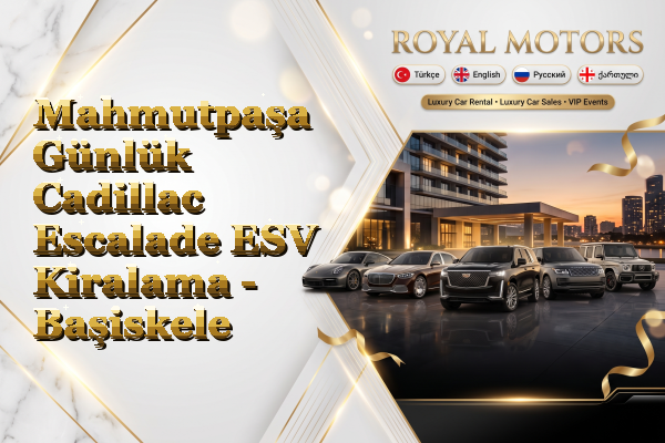 Mahmutpaşa Günlük Cadillac Escalade ESV Kiralama - Başiskele