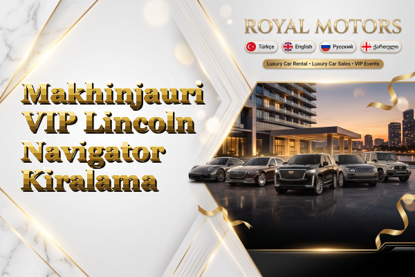 Makhinjauri VIP Lincoln Navigator Kiralama