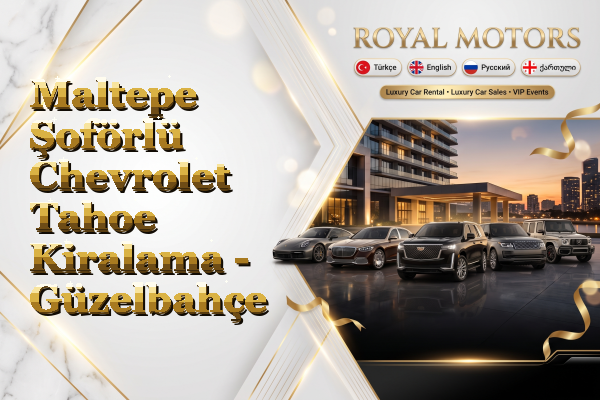 Maltepe Şoförlü Chevrolet Tahoe Kiralama - Güzelbahçe