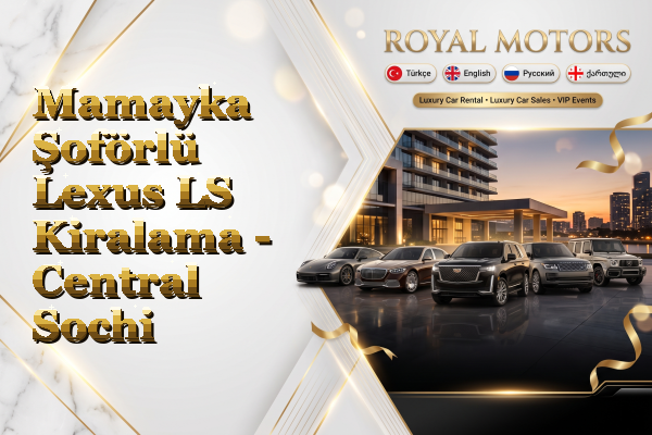 Mamayka Şoförlü Lexus LS Kiralama - Central Sochi