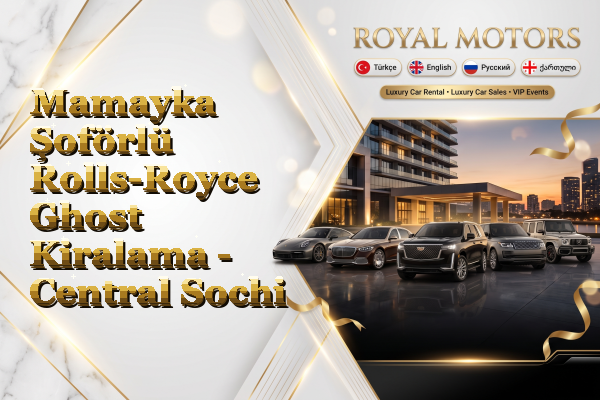 Mamayka Şoförlü Rolls-Royce Ghost Kiralama - Central Sochi