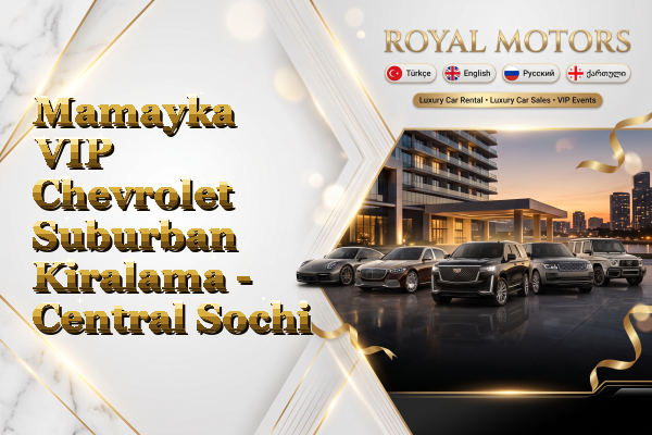 Mamayka VIP Chevrolet Suburban Kiralama - Central Sochi