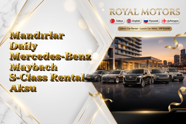 Mandırlar Daily Mercedes-Benz Maybach S-Class Rental - Aksu