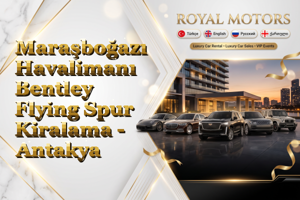 Maraşboğazı Havalimanı Bentley Flying Spur Kiralama - Antakya